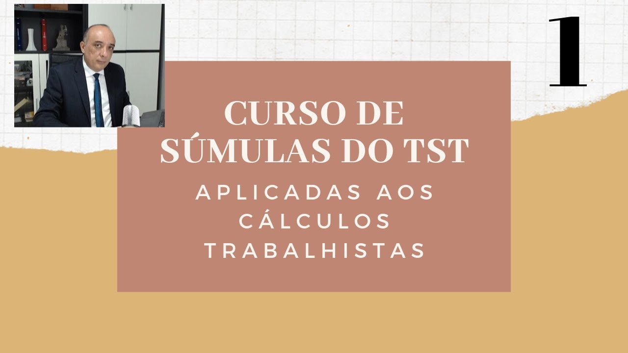 AULA 1 - CURSO DE SÚMULAS DO TST APLICADAS AOS CÁLCULOS TRABALHISTAS