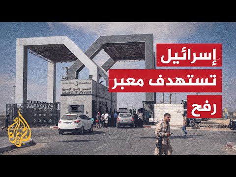 لماذا تصر إسرائيل على غلق واستهداف معبر رفح؟