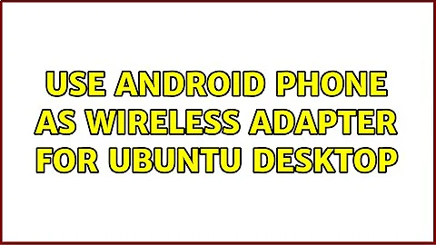 Use Android phone as wireless adapter for Ubuntu desktop (2 Solutions!!)