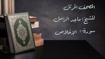 سورة الإخلاص من المصحف المرتل للشيخ: ماجد الزامل