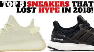 Top 5 SNEAKERS That LOST HYPE In 2018!!