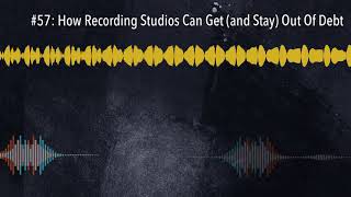 #57: How Recording Studios Can Get (and Stay) Out Of Debt