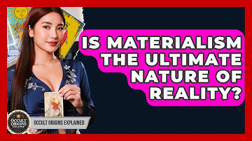 Is Materialism The Ultimate Nature Of Reality? - Occult Origins Explained