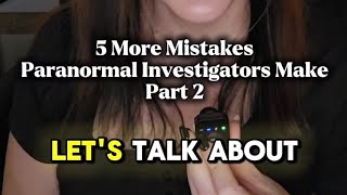 5 More Mistakes Paranormal Investigators Make (Part 2)