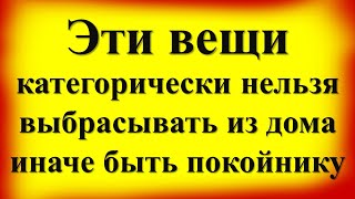 Эти вещи категорически нельзя выбрасывать из дома, иначе быть трауру и денежным потерям