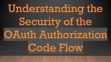 Understanding the Security of the OAuth Authorization Code Flow