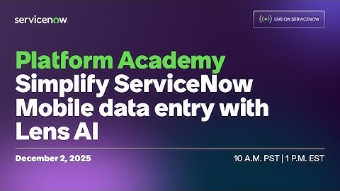 Platform Academy: From Photo to Form: Simplify ServiceNow Mobile Data Entry with Lens AI