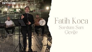 SORDUM SARI ÇİÇEĞE / FATİH KOCA (HD) @trtmuzik