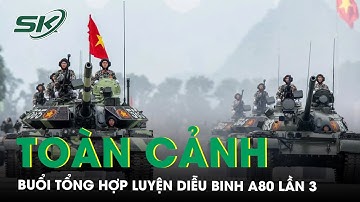 Toàn cảnh buổi tổng hợp luyện diễu binh A80 lần 3: Mãn nhãn màn điều lệnh đều tăm tắp | SKĐS