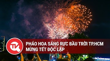 Pháo hoa sáng rực bầu trời TP.HCM mừng Tết Độc lập | Truyền hình Quốc hội Việt Nam