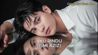 Ismi Aziz - Aku Rindu | HANS ALE COVER VERSION