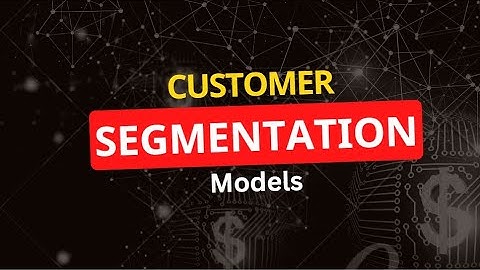 Customer Segmentation Models: Unleashing Business Success
