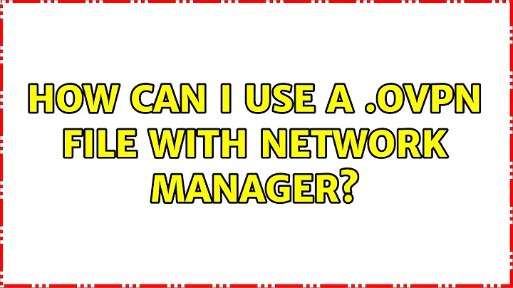 Ubuntu: How can I use a .ovpn file with Network Manager?