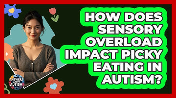 How Does Sensory Overload Impact Picky Eating In Autism? - Answers About Autism