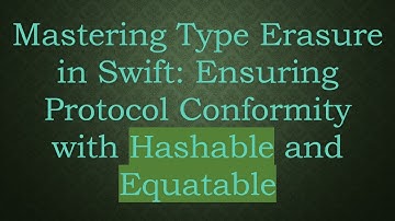 Mastering Type Erasure in Swift: Ensuring Protocol Conformity with Hashable and Equatable