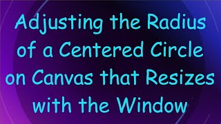 Adjusting the Radius of a Centered Circle on Canvas that Resizes with the Window
