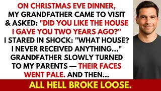 At Christmas Dinner, My Grandpa Asked： ＂Did You Like The New House？＂ I Froze  Then My Parents