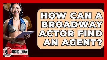 How Can A Broadway Actor Find An Agent? - Broadway Behind The Curtain