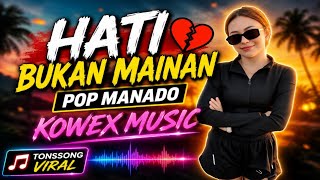 HATI BUKAN MAINAN pop manado kowex terbaru style okey
