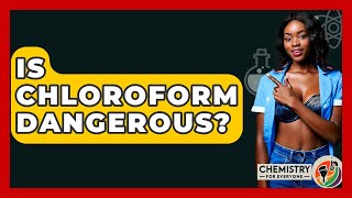 Is Chloroform Dangerous? - Chemistry For Everyone