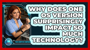Why Does One OS Version Surprisingly Impact So Much Technology? - Your Computer Companion