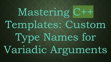 Mastering C++ Templates: Custom Type Names for Variadic Arguments