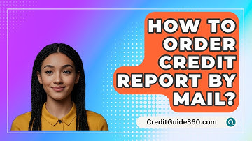 How To Order Credit Report By Mail? - CreditGuide360.com