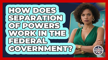 How Does Separation Of Powers Work In The Federal Government? - Inside the Legislative Branch