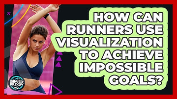 How Can Runners Use Visualization To Achieve Impossible Goals? - Running Beyond Limits