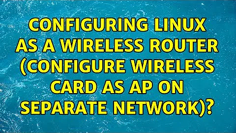 Configuring Linux as a Wireless Router (Configure Wireless Card as AP on Separate Network)?