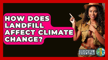 How Does Landfill Affect Climate Change? - Ecosystem Essentials