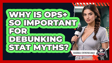 Why Is OPS+ So Important For Debunking Stat Myths? - Baseball Statistics Vault