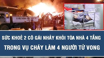 Sức khoẻ 2 cô gái nhảy khỏi tòa nhà 4 tầng trong vụ cháy làm 4 người tử vong