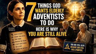 7 Things God Wants Elderly Adventists to Do — Here Is Why You Are Still Alive | Ellen White