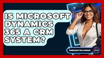 Is Microsoft Dynamics 365 A CRM System? - Emerging Tech Insider