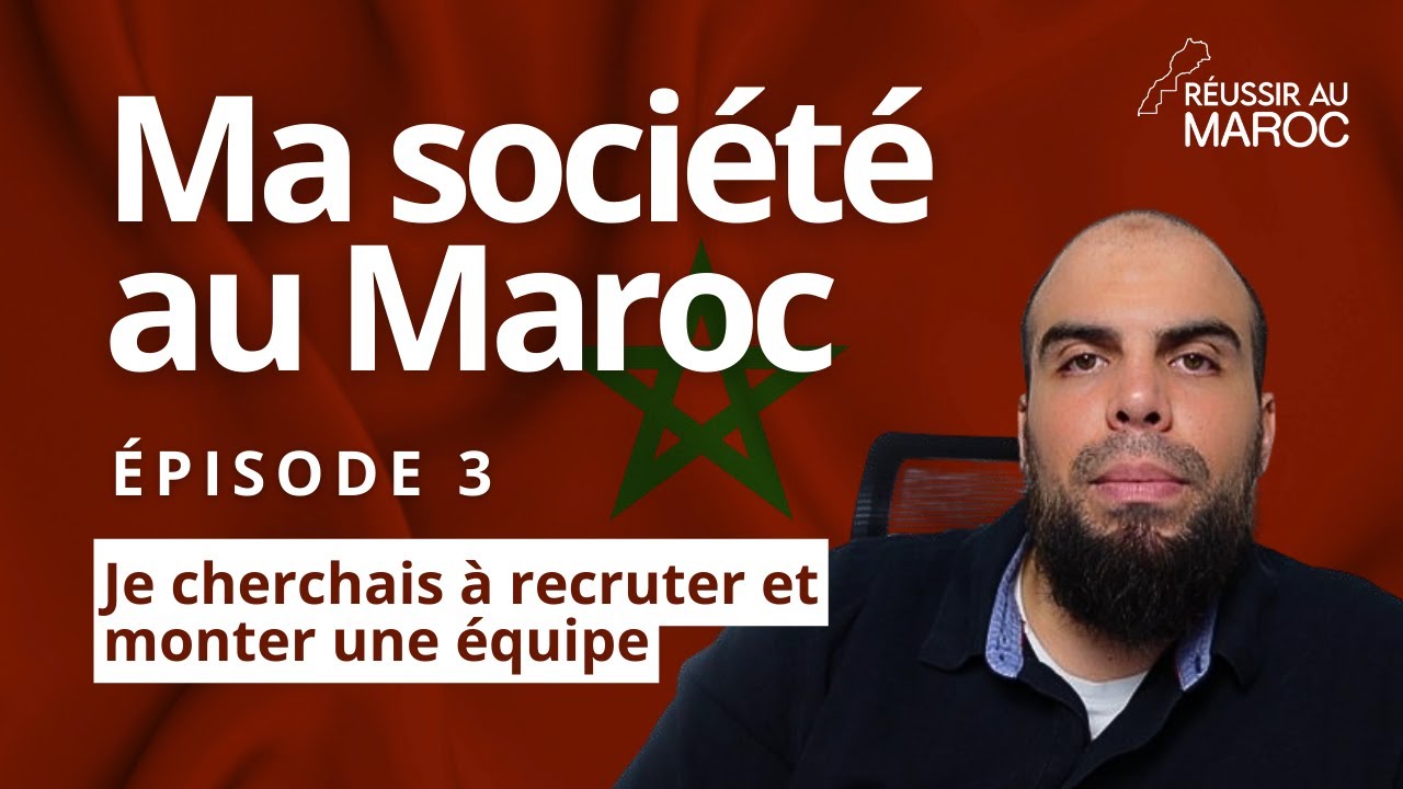 Ma socit au Maroc  Ep3  Je cherchais  recruter et monter une quipe