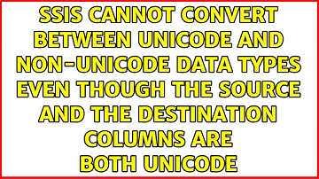 ssis cannot convert between unicode and non-unicode data types even though the source and the...