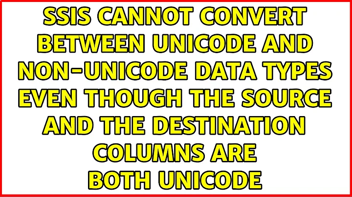 ssis cannot convert between unicode and non-unicode data types even though the source and the...