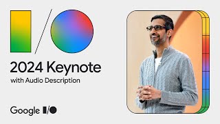 Google Keynote (Google I/O ‘24) - Audio Described