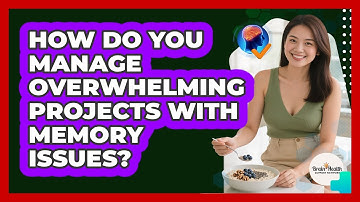 How Do You Manage Overwhelming Projects With Memory Issues?