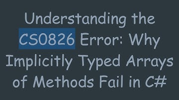 Understanding the CS0826 Error: Why Implicitly Typed Arrays of Methods Fail in C#
