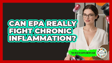 Can EPA Really Fight Chronic Inflammation? - The Health Supplement Hub