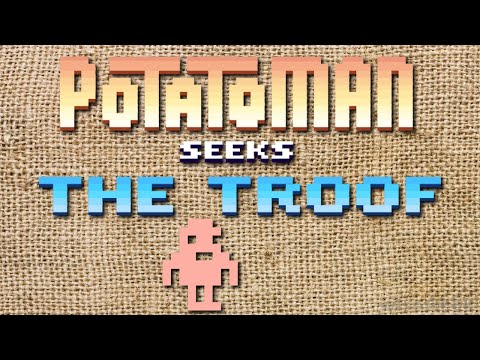 LETu0027S PLAY: POTATOMAN SEEKS THE TROOF!