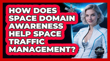 How Does Space Domain Awareness Help Space Traffic Management? - Warriors In Space