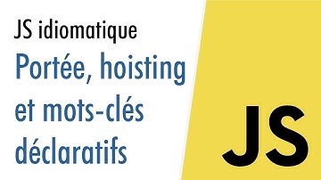 JS idiomatique : Portée, hoisting et mots-clés déclaratifs