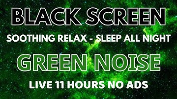Soothing Green Noise Sound To Relax - In 11 Hours No ADS | Black Screen For Sleep All Night