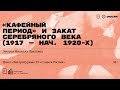 «Кафейный период» и закат Серебряного века (1917 — нач. 1920-х)». Лекция Михаила Павловца