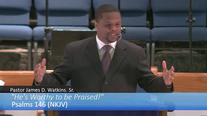 "He’s Worthy To Be Praised!" - Psalm 146 (NKJV) - Pastor James Watkins, Sr.