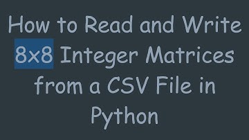 How to Read and Write 8x8 Integer Matrices from a CSV File in Python