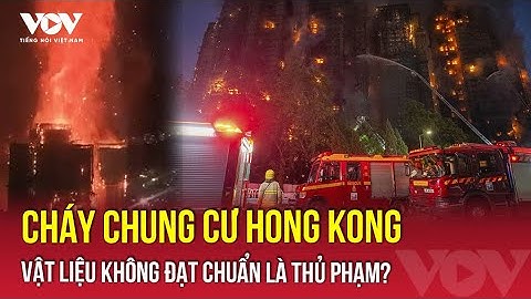 Cháy chung cư ở Hong Kong: Nhiều vật liệu nghi không đáp ứng tiêu chuẩn an toàn | VOV
